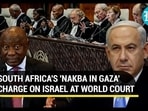 SOUTH AFRICA'S 'NAKBA IN GAZA' CHARGE ON ISRAEL AT WORLD COURT