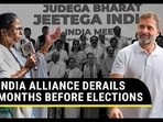 INDIA ALLIANCE DERAILS MONTHS BEFORE ELECTIONS 