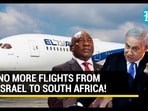 NO MORE FLIGHTS FROM ISRAEL TO SOUTH AFRICA!