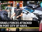 ISRAELI FORCES ATTACKED IN PORT CITY OF HAIFA...