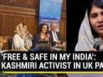 'FREE & SAFE IN MY INDIA': KASHMIRI ACTIVIST IN UK PARL