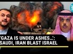 ‘GAZA IS UNDER ASHES…’: SAUDI, IRAN BLAST ISRAEL