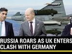 RUSSIA ROARS AS UK ENTERS CLASH WITH GERMANY
