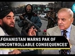 AFGHANISTAN WARNS PAK OF 'UNCONTROLLABLE CONSEQUENCES'