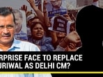 SURPRISE FACE TO REPLACE KEJRIWAL AS DELHI CM?