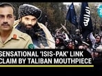 SENSATIONAL 'ISIS-PAK' LINK CLAIM BY TALIBAN MOUTHPIECE