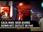 GAZA WAR: MOB BURNS DOWN KFC OUTLET IN PoK
