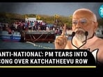 'ANTI-NATIONAL': PM TEARS INTO CONG OVER KATCHATHEEVU ROW