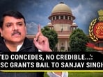 'ED CONCEDES, NO CREDIBLE...': SC GRANTS BAIL TO SANJAY SINGH