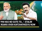 ‘PM HAS NO GUTS TO…’: STALIN ROARS OVER KATCHATHEEVU ROW
