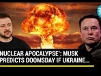 ‘NUCLEAR APOCALYPSE’: MUSK PREDICTS DOOMSDAY IF UKRAINE… 