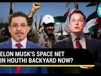 ELON MUSK'S SPACE NET IN HOUTHI BACKYARD NOW?