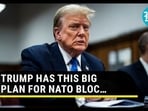 TRUMP HAS THIS BIG PLAN FOR NATO BLOC…