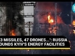 '53 MISSILES, 47 DRONES...': RUSSIA POUNDS KYIV'S ENERGY FACILITIES