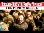 ZELENSKY'S NEW TRICK FOR MONEY: RUSSIA