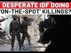 DESPERATE IDF DOING 'ON-THE-SPOT' KILLINGS?