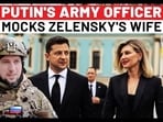 PUTIN'S ARMY OFFICER MOCKS ZELENSKY'S WIFE