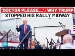 'DOCTOR PLEASE...': WHY TRUMP STOPPED HIS RALLY MIDWAY