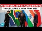 After Putin, Xi Lures Africa With $50 Bn, Strategic Ties