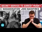 SECRET SERVICE TO ARREST MUSK? 'ASSASSINATION' JOKE BACKFIRES