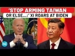 'STOP ARMING TAIWAN OR ELSE...:' XI ROARS AT BIDEN