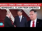 RUSSIA-CHINA COMBO UNDEFEATABLE? BOMBSHELL CLAIM FROM AMERICA