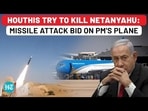 HOUTHIS TRY TO KILL NETANYAHU: MISSILE ATTACK BID ON PM'S PLANE