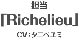 担当「Richelieu」 CV:タニベユミ