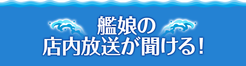 艦娘の店内放送が聞ける！