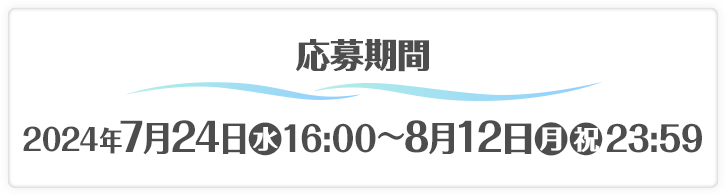 応募期間 2024年7月24日(水)16:00〜8月12日(月・祝)23:59