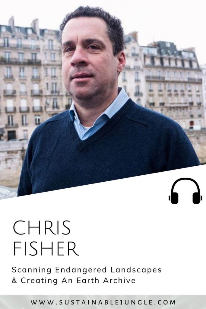 Scanning endangered landscapes & creating an Earth archive with Chris Fisher on the Sustainable Jungle Podcast - Chris Fisher #theartharchive #climatecrisis #sustainablejunglepodcast