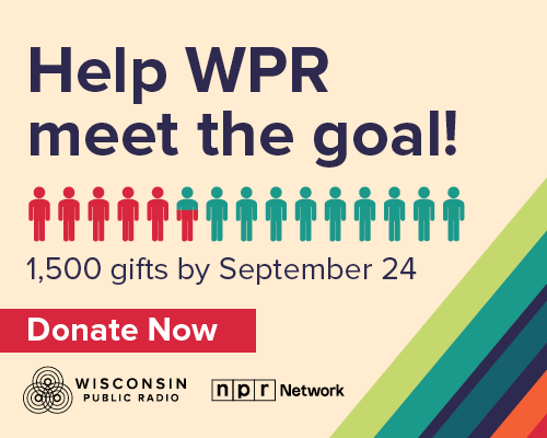 Help WPR meet the goal. One thousand five hundred gifts by September twenty fourth. Donate now. Wisconsin Public Radio. NPR network.