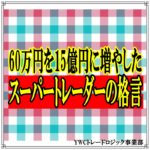 60万円を15億円に増やしたスーパートレーダーの格言